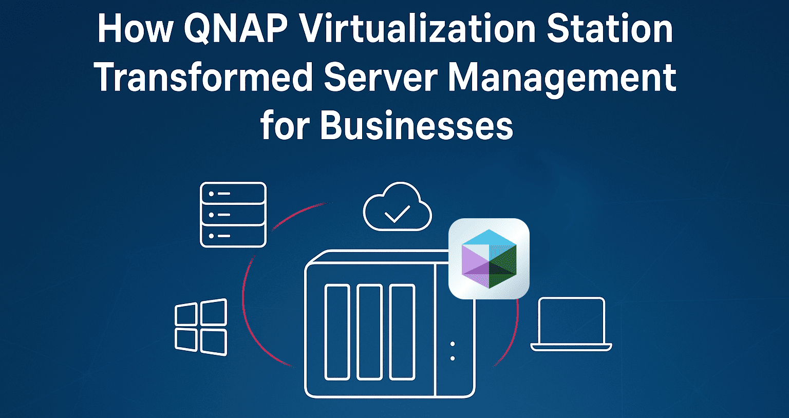 How QNAP Virtualization Station Transformed Server Management for Businesses