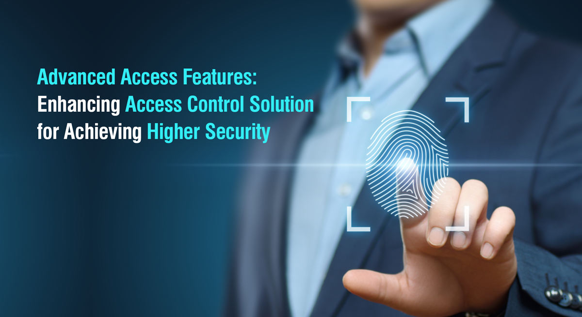 Advanced Access Features: Enhancing Access Control Solution for Highest Security